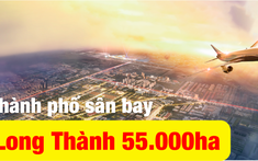 Thành phố sân bay Long Thành hơn 55.000ha sẽ có những gì?