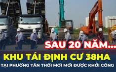 Sau 20 năm, khu tái định cư 38ha tại TP.HCM mới được khởi công