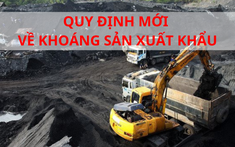 Loạt thay đổi về danh mục chủng loại, chất lượng khoáng sản xuất khẩu từ ngày 15/2 doanh nghiệp cần biết