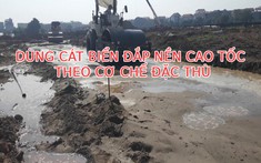 Dùng cát biển đắp nền cao tốc ở Đồng bằng sông Cửu Long theo cơ chế đặc thù