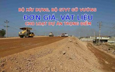 Bộ Xây dựng và Bộ GTVT vào cuộc gỡ vướng về đơn giá, vật liệu cho loạt dự án trọng điểm