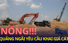 Chủ tịch UBND tỉnh Quảng Ngãi ra chỉ đạo “nóng” ngăn chặn nạn đầu cơ làm tăng giá cát xây dựng