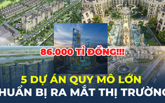 5 dự án hơn 86.000 tỉ đồng sắp ra mắt thị trường Hà Nội