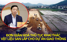 Chỉ đạo mới của Phó Thủ tướng về nguồn vật liệu san lấp cho các dự án giao thông, công trình trọng điểm