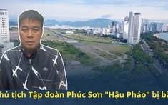 Vì sao chủ tịch Tập đoàn Phúc Sơn "Hậu Pháo" bị bắt?