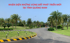 Nhận diện những vùng đất phát triển mới tại tỉnh Quảng Nam