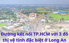 Hai tuyến đường gần 5.000 tỉ kết nối TP.HCM với 3 đô thị vệ tinh đặc biệt ở Long An đang làm đến đâu?