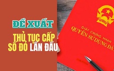 Trình tự, thủ tục cấp sổ đỏ lần đầu theo đề xuất mới thế nào?