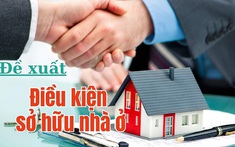 Điều kiện được sở hữu nhà ở theo đề xuất mới?