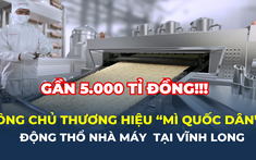 Ông chủ của thương hiệu “mì quốc dân” động thổ nhà máy gần 5.000 tỉ đồng tại Vĩnh Long