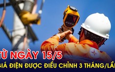 NÓNG: Từ ngày 15/5, giá điện sẽ được điều chỉnh 3 tháng một lần