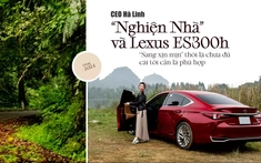 CEO Hà Linh "Nghiện nhà" và Lexus ES300h: "Sang xịn mịn" thôi chưa đủ, cái tôi cần là phù hợp