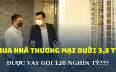 Đề xuất cho người mua nhà ở thương mại dưới 3,5 tỷ đồng được vay gói 120.000 tỷ