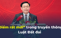 Chủ tịch Quốc hội chỉ ra “điểm rất mới” trong truyền thông Luật Đất đai