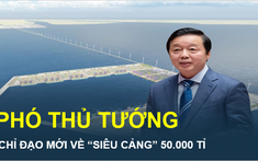 Phó Thủ tướng có chỉ đạo mới về dự án “siêu cảng” 50.000 tỉ đồng sẽ được xây dựng ở vị trí cửa ngõ Đồng bằng sông Cửu Long