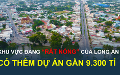 Mời gọi đầu tư khu đô thị gần 9.300 tỉ đồng ở khu vực đang rất hấp dẫn ở Long An