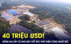 Đồng Nai sắp có nhà máy đốt rác phát điện 40 triệu USD, sử dụng công nghệ hiện đại của Đức?