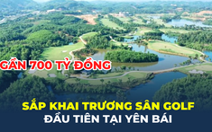 Yên Bái sắp khai trương sân golf đầu tiên cách Hà Nội 140km