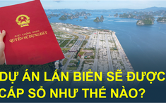 Dự án lấn biển sẽ được cấp giấy chứng nhận quyền sử dụng đất, nhà ở như thế nào?