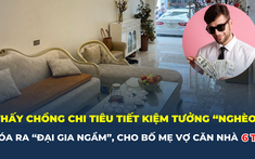 Thấy nhà chồng chi tiêu tiết kiệm tưởng bình thường hóa ra đại gia ngầm, cho hẳn bố mẹ vợ căn nhà 6 tỷ