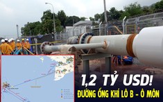 Sắp triển khai dự án đường ống khí Lô B - Ô Môn dài 431 km, vốn đầu tư hơn 1,2 tỷ USD