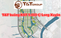 Tập đoàn T&T xin dừng thực hiện khu đô thị 5.000 tỷ tại TP Long Xuyên