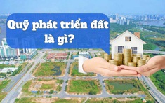 Quỹ phát triển đất là gì? Đề xuất quy định mới về quỹ phát triển đất