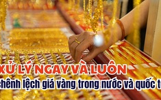 Yêu cầu xử lý ngay tình trạng chênh lệch giá vàng