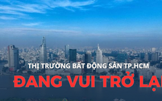 Thị trường vui trở lại, doanh thu kinh doanh bất động sản TP.HCM đạt hơn 80.800 tỷ đồng