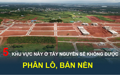 5 khu vực ở Tây Nguyên sẽ bị cấm phân lô bán nền