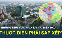 Những khu vực nào của TP. Biên Hòa thuộc diện phải sắp xếp?