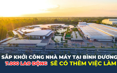 Nhà máy hơn 3.800 tỷ đồng tại Bình Dương sắp khởi công, 7.000 lao động sẽ có thêm việc làm