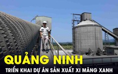 Quảng Ninh sẽ triển khai thử nghiệm dự án sản xuất xi măng xanh