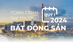 Toàn cảnh thị trường bất động sản quý I/2024