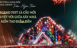 Phó tổng Giám đốc Regal Group Trần Ngọc Thái: “Legend Fest là cầu nối tuyệt vời giữa xây nhà và kiến tạo điểm đến”