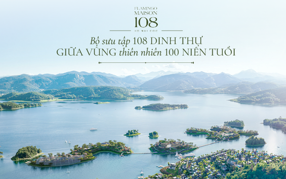 Flamingo Maison 108 Ho Nui Coc: Bộ siêu tập 108 dinh thự giữa vùng thiên nhiên 100 niên tuổi