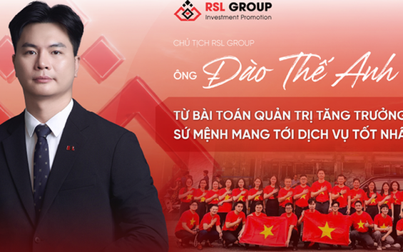 Chủ tịch RSL Group Đào Thế Anh: Từ bài toán quản trị tăng trưởng đến sứ mệnh mang đến dịch vụ tốt nhất